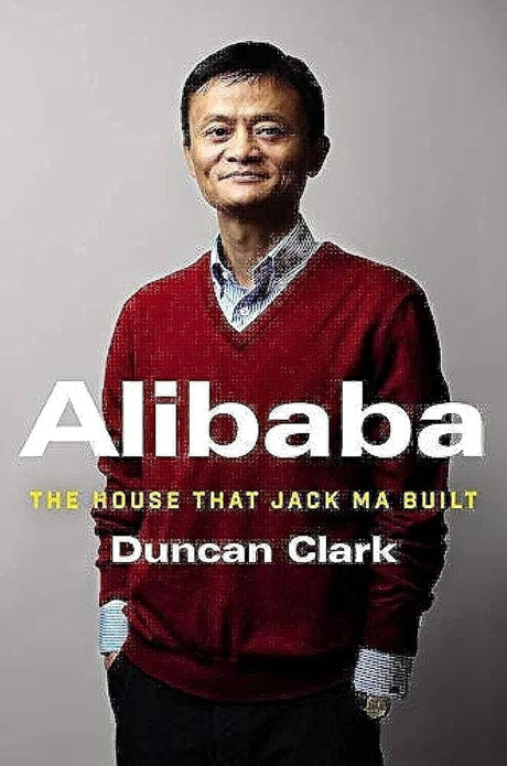 The book Alibaba the house that Jack Ma built by Duncan Clark