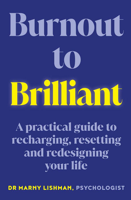 The book Burnout to Brilliant - a practical guide to recharging, resetting and redesigning your life by Dr Marny Lishman, Psychologist