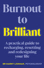 The book Burnout to Brilliant - a practical guide to recharging, resetting and redesigning your life by Dr Marny Lishman, Psychologist