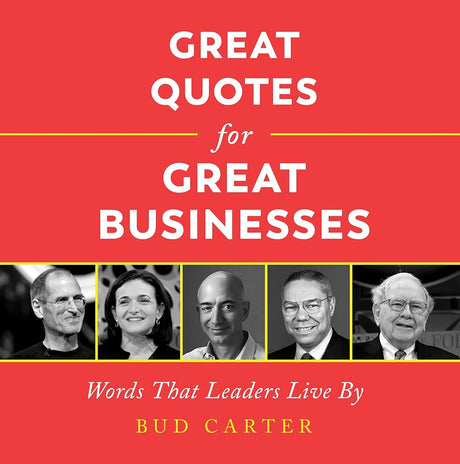 The book Great Quotes for Great Businesses - Words that leaders live by, by Bud Carter