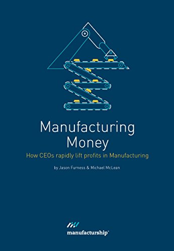 The book Manufactuing Money - How CEOs rapidly lift profits in Manufacturing by Jason Furness & Michael Mclean