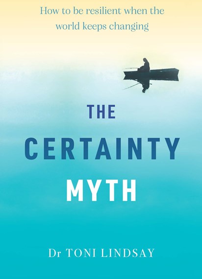 The book The Certainty Myth by Dr Toni Lindsay