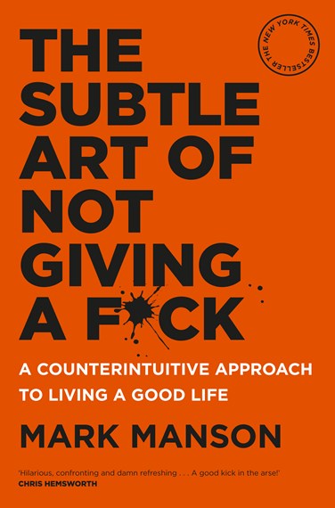 The book The Subtle Art of not Giving a Fck by Mark Manson